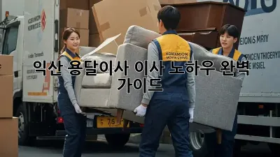 익산 용달이사, 이사 노하우 완벽 가이드!